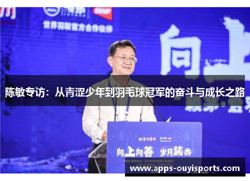 陈敏专访：从青涩少年到羽毛球冠军的奋斗与成长之路